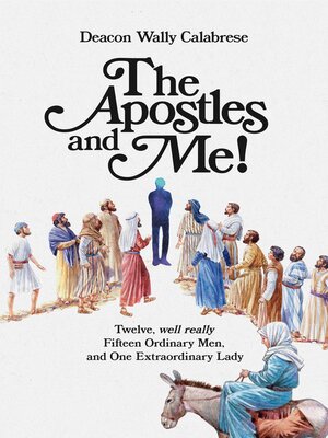 cover image of The Apostles and Me!: Twelve, Well Really Fifteen Ordinary Men, and One Extraordinary Lady